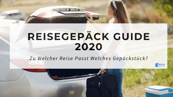 Reisegepäck Guide 2020 | Zu welcher reise passt welches gepäckstück